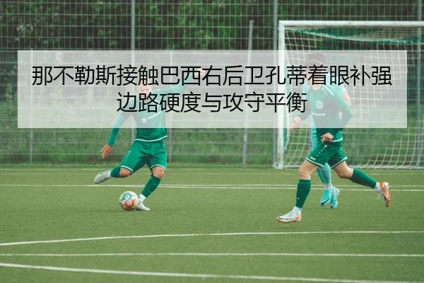 那不勒斯接触巴西右后卫孔蒂着眼补强边路硬度与攻守平衡